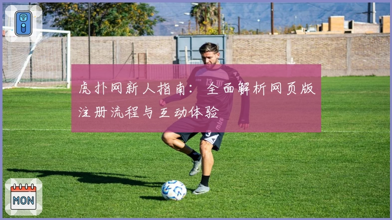 虎扑网新人指南：全面解析网页版注册流程与互动体验