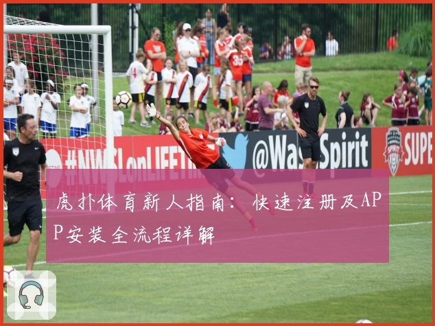 虎扑体育新人指南：快速注册及APP安装全流程详解
