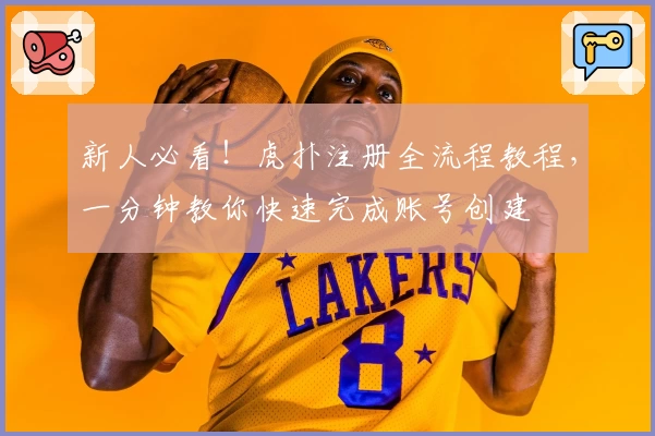 新人必看！虎扑注册全流程教程，一分钟教你快速完成账号创建