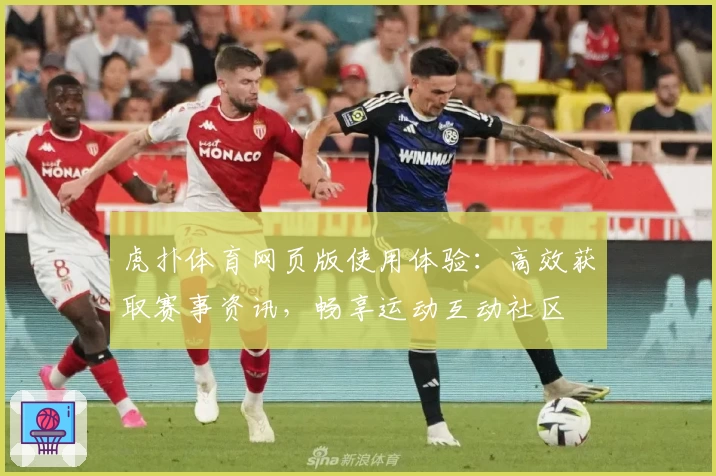 虎扑体育网页版使用体验：高效获取赛事资讯，畅享运动互动社区