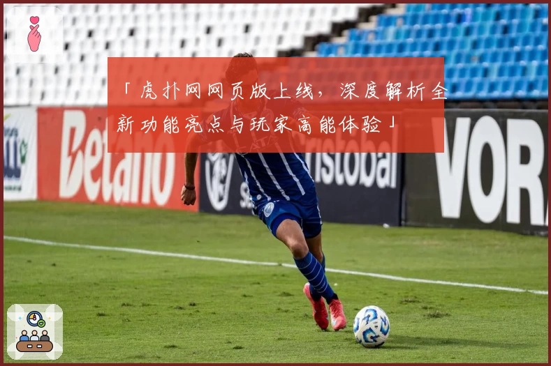 「虎扑网网页版上线，深度解析全新功能亮点与玩家高能体验」
